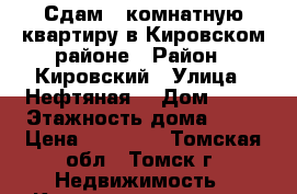 Сдам 1 комнатную квартиру в Кировском районе › Район ­ Кировский › Улица ­ Нефтяная  › Дом ­ 13 › Этажность дома ­ 10 › Цена ­ 13 000 - Томская обл., Томск г. Недвижимость » Квартиры аренда   . Томская обл.,Томск г.